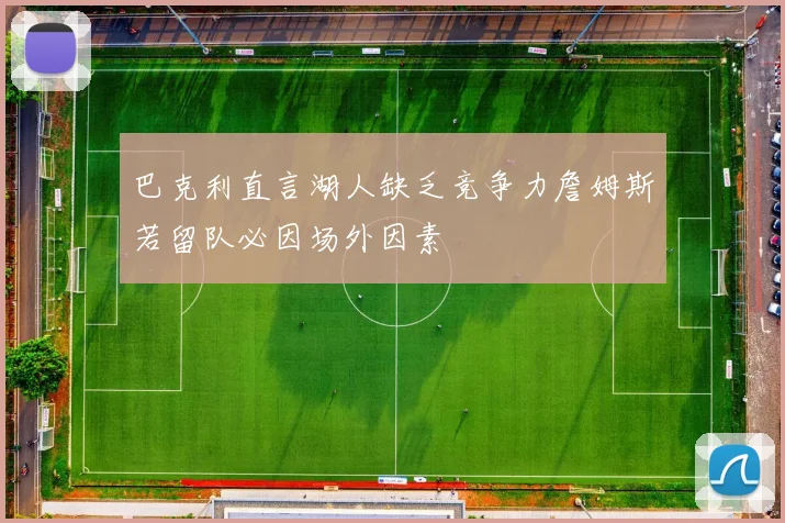 巴克利直言湖人缺乏竞争力詹姆斯若留队必因场外因素